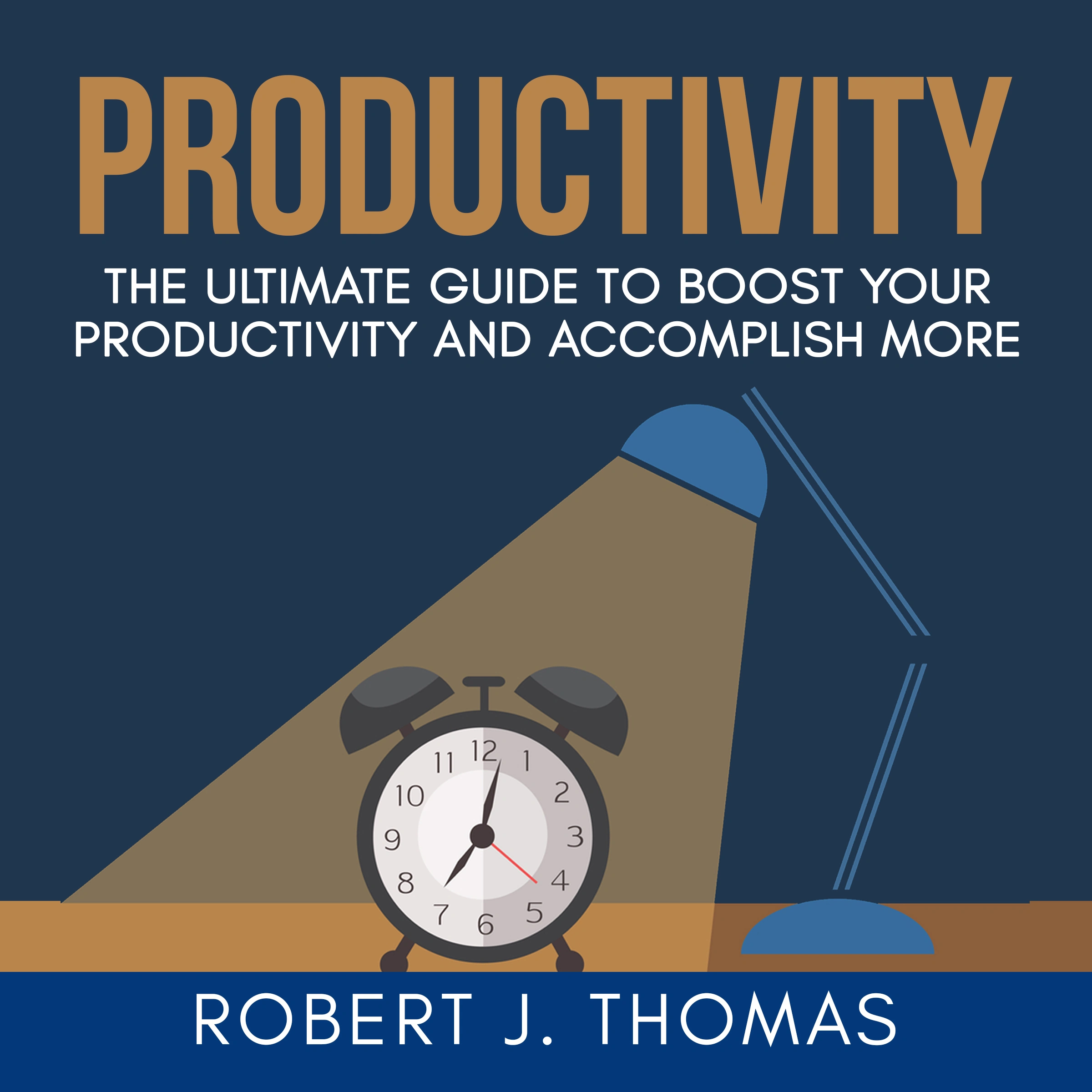 Productivity: The Ultimate Guide to Boost Your Productivity and Accomplish More by Robert J. Thomas Audiobook