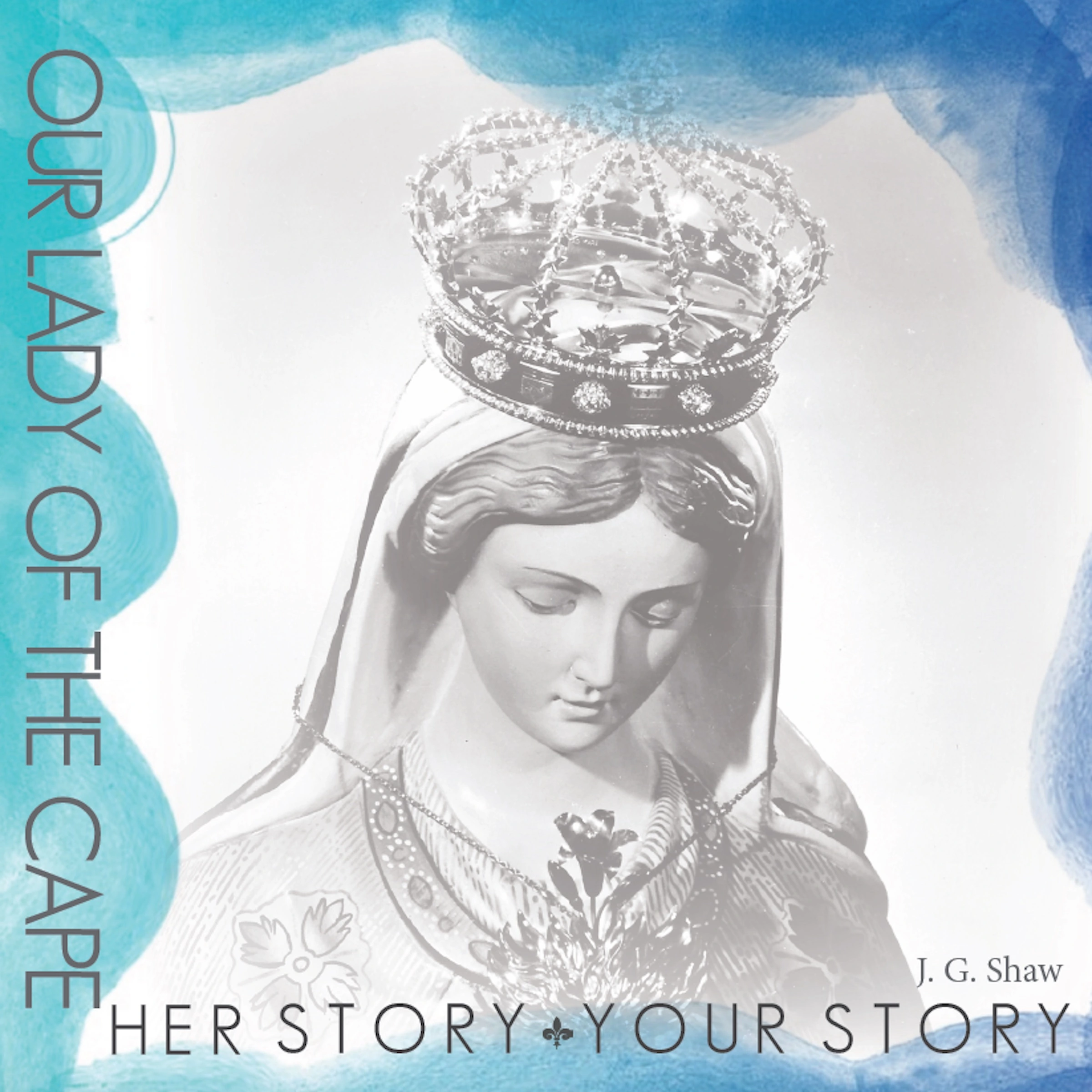 Our Lady of the Cape - Her Story, Your Story Audiobook by James Gerard Shaw