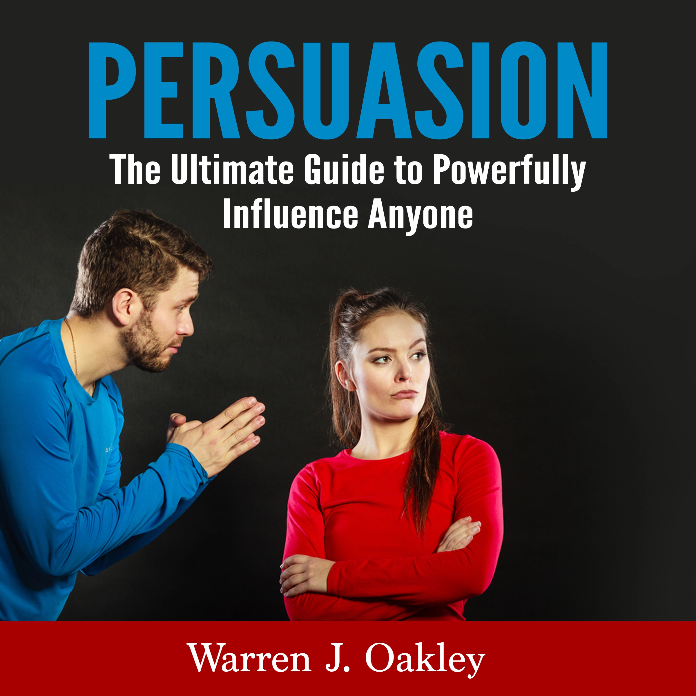 Persuasion: The Ultimate Guide to Powerfully Influence Anyone Audiobook by Warren J. Oakley