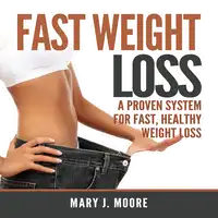 Fast Weight Loss: A Proven System for Fast, Healthy Weight Loss Audiobook by Mary J. Moore