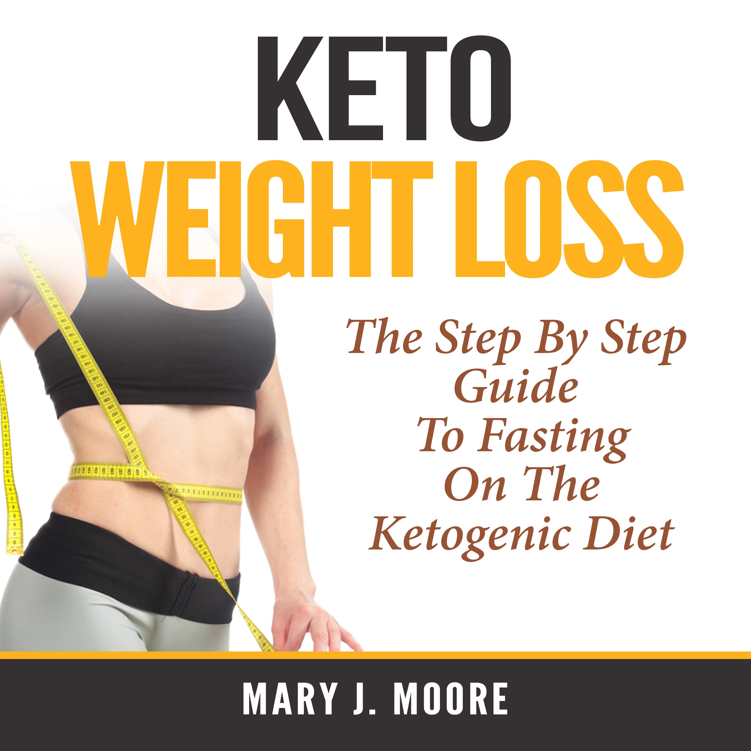 Keto Weight Loss: The Step By Step Guide To Fasting On The Ketogenic Diet Audiobook by Mary J. Moore