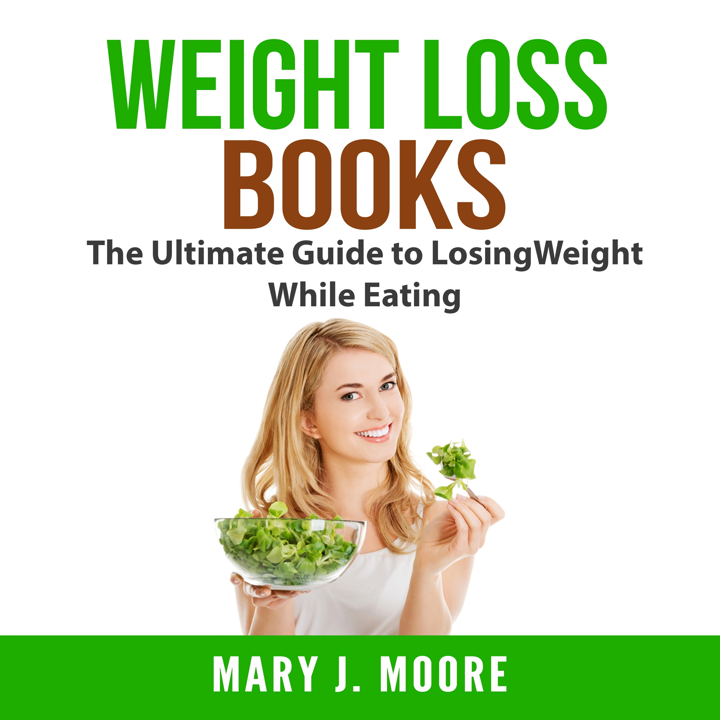 Weight Loss Books: The Ultimate Guide to Losing Weight While Eating by Mary J. Moore