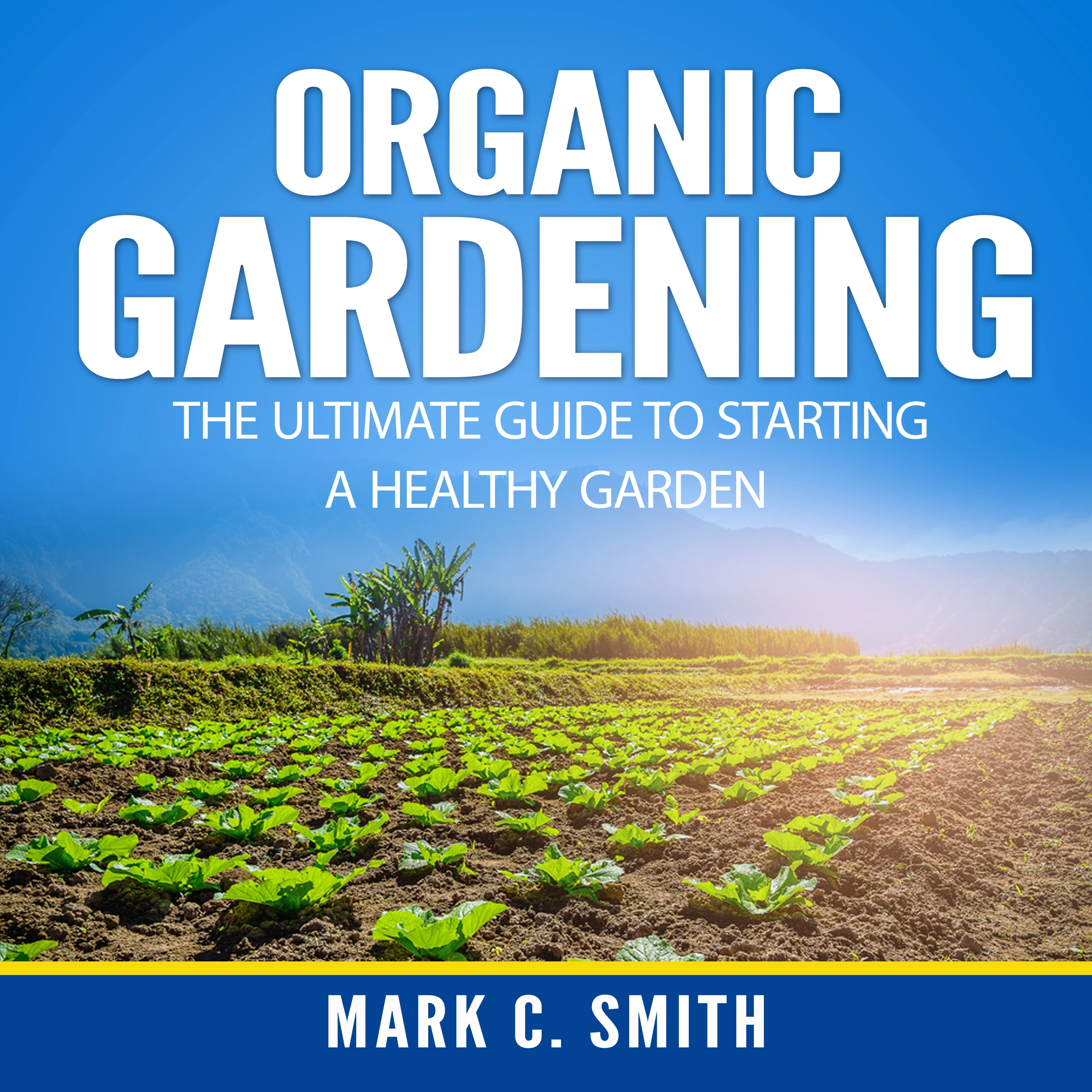 Organic Gardening: The Ultimate Guide to Starting a Healthy Garden Audiobook by Mark C. Smith