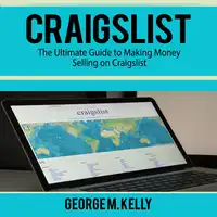 Craigslist: The Ultimate Guide to Making Money Selling on Craigslist Audiobook by George M. Kelly