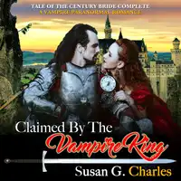 Claimed by the Vampire King - Complete: A Vampire Paranormal Romance Audiobook by Susan G. Charles