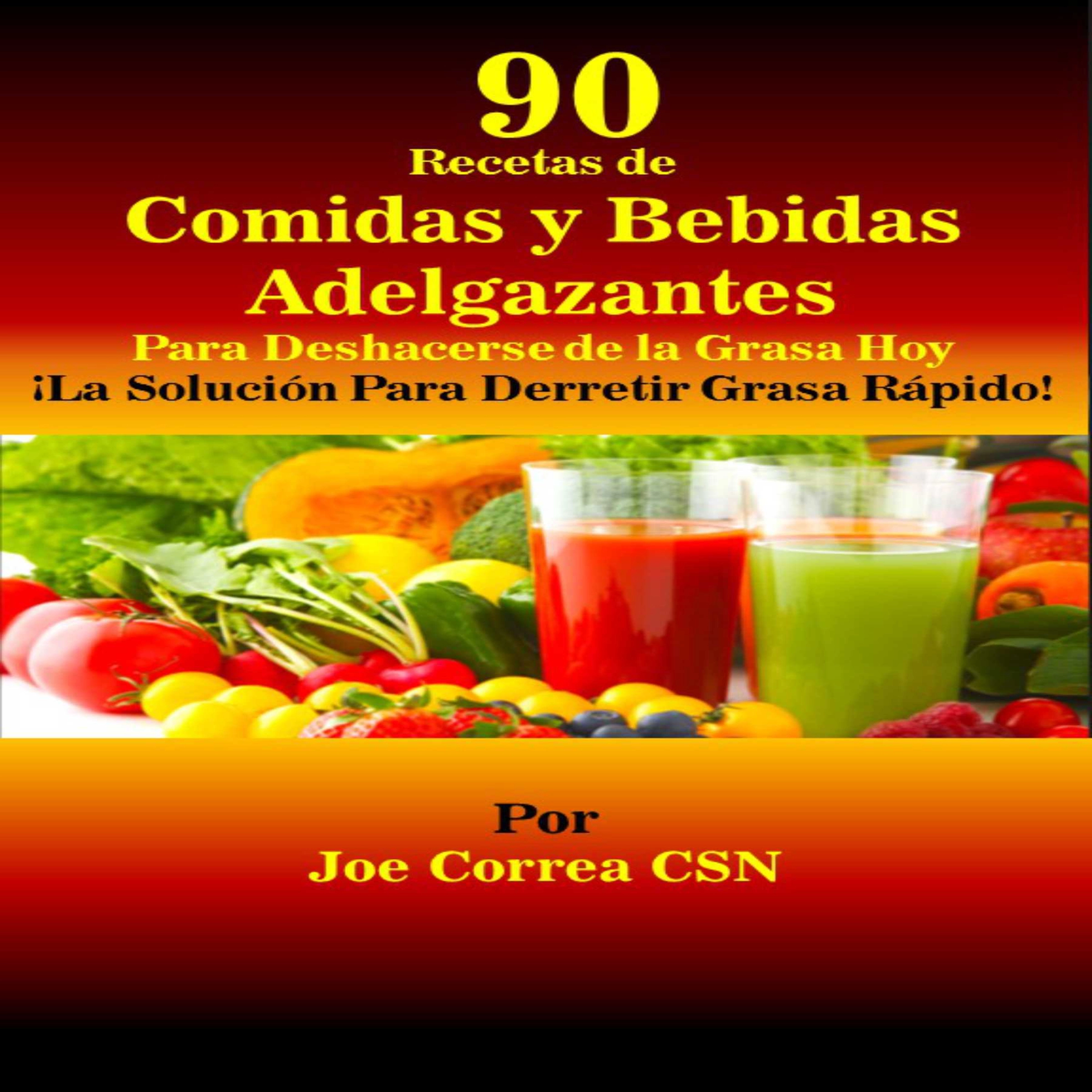 90 Recetas de Comidas y Bebidas Adelgazantes Para Deshacerse de la Grasa Hoy by Joe Correa CSN