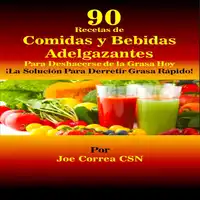 90 Recetas de Comidas y Bebidas Adelgazantes Para Deshacerse de la Grasa Hoy Audiobook by Joe Correa CSN