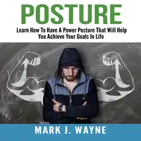 Posture: Learn How To Have A Power Posture That Will Help You Achieve Your Goals In Life Audiobook by Mark J. Wayne