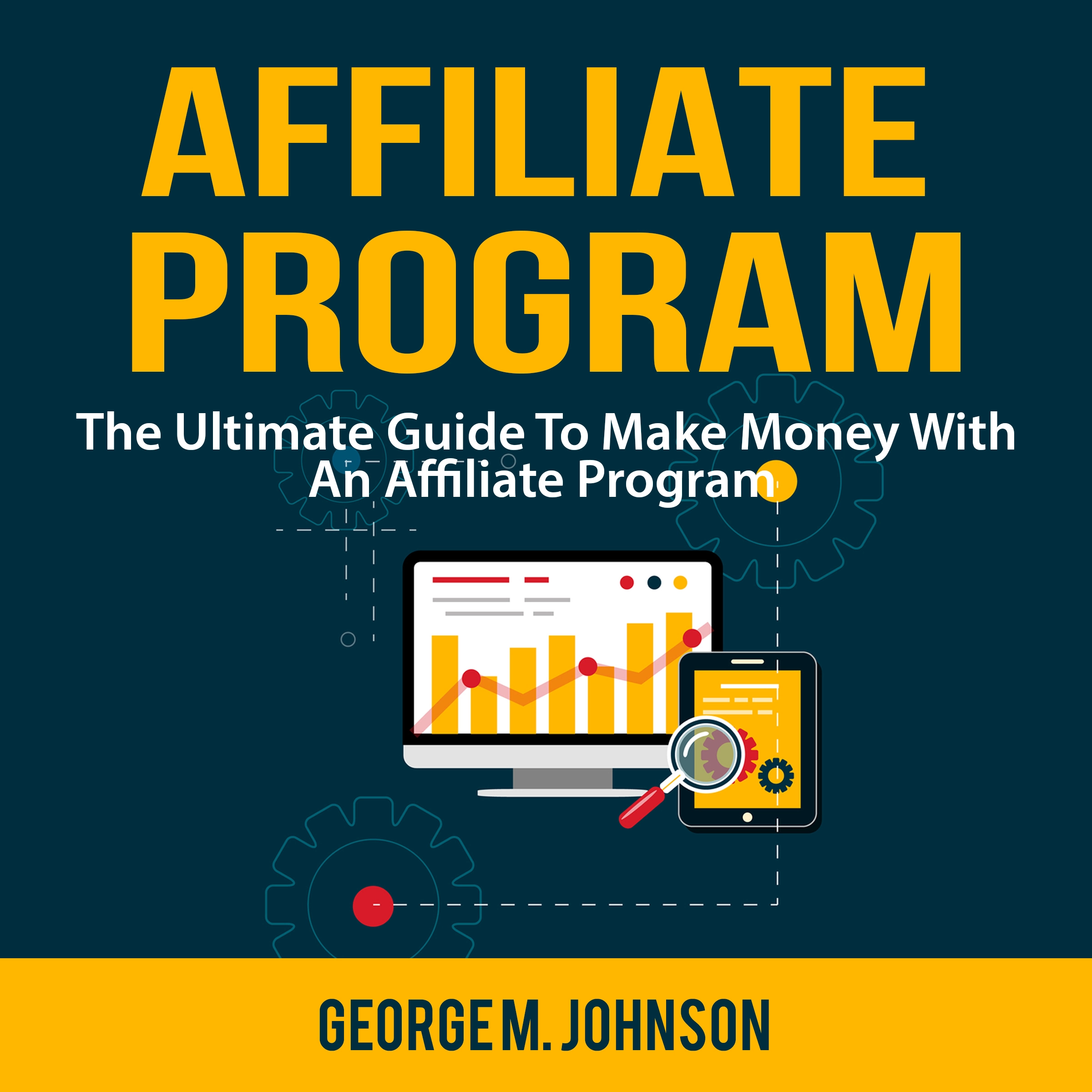 Affiliate Program: The Ultimate Guide To Make Money With An Affiliate Program Audiobook by George M. Johnson