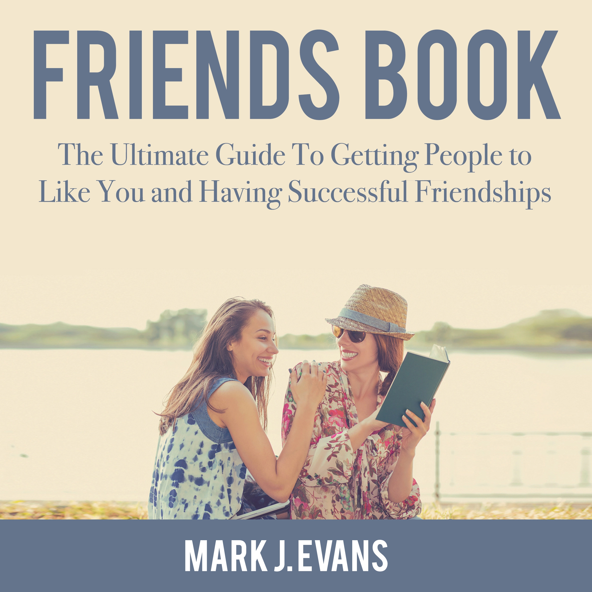 Friends Book: The Ultimate Guide To Getting People to Like You and Having Successful Friendships Audiobook by Mark J. Evans