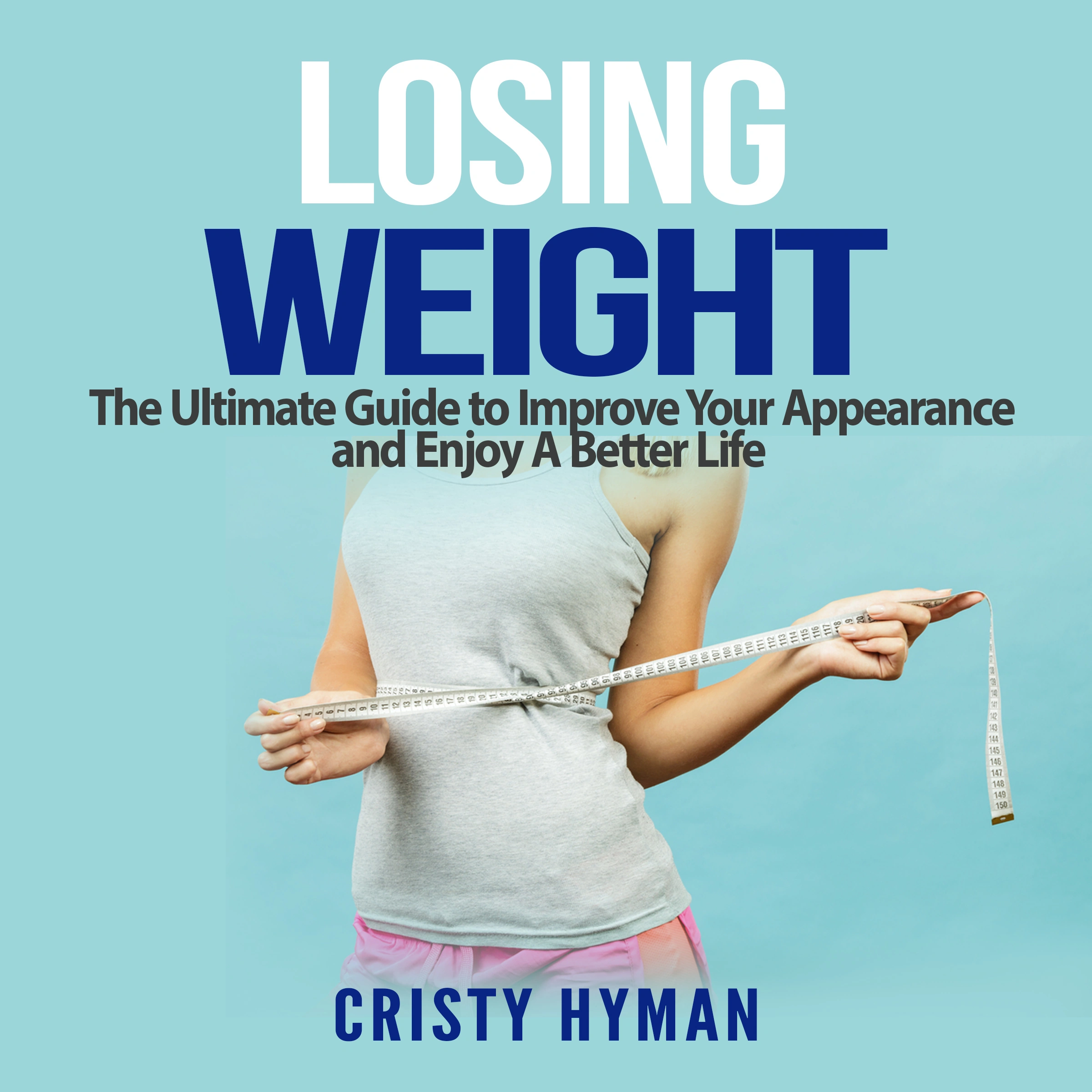 Losing Weight: The Ultimate Guide to Improve Your Appearance and Enjoy A Better Life Audiobook by Cristy Hyman