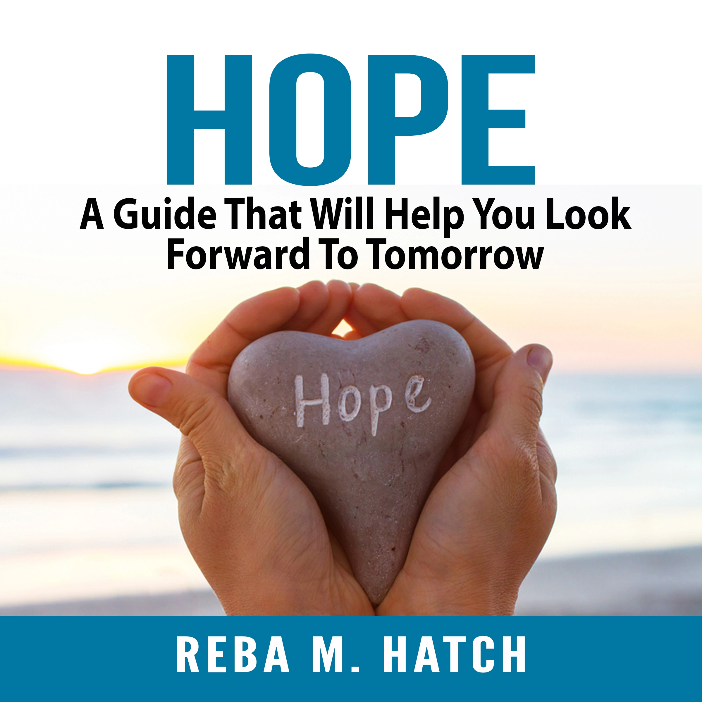 Hope: A Guide That Will Help You Look Forward To Tomorrow by Reba M. Hatch Audiobook