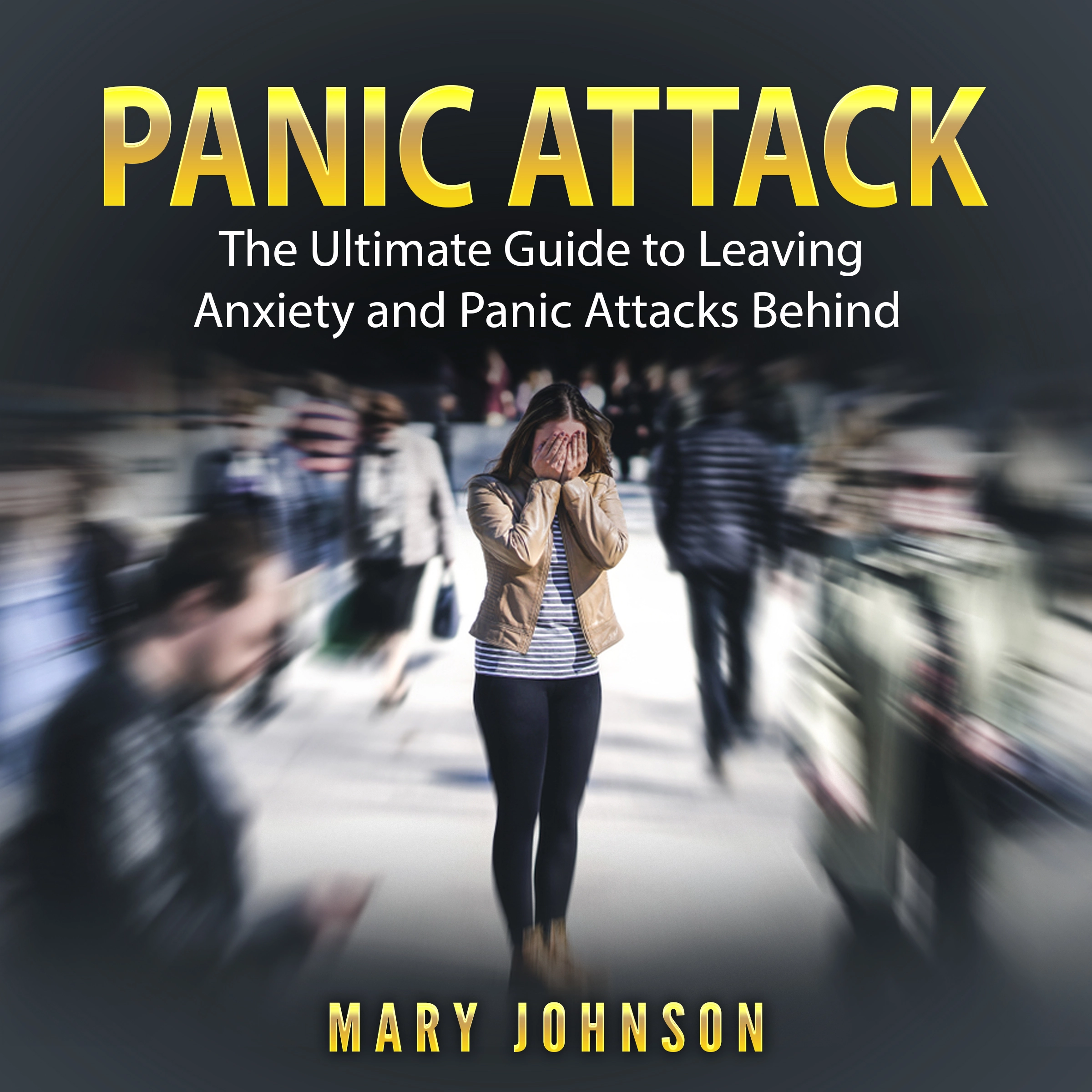 Panic Attacks: The Ultimate Guide to Leaving Anxiety and Panic Attacks Behind Audiobook by Mary Johnson