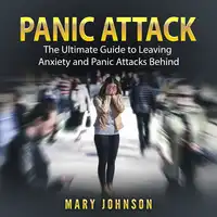 Panic Attacks: The Ultimate Guide to Leaving Anxiety and Panic Attacks Behind Audiobook by Mary Johnson