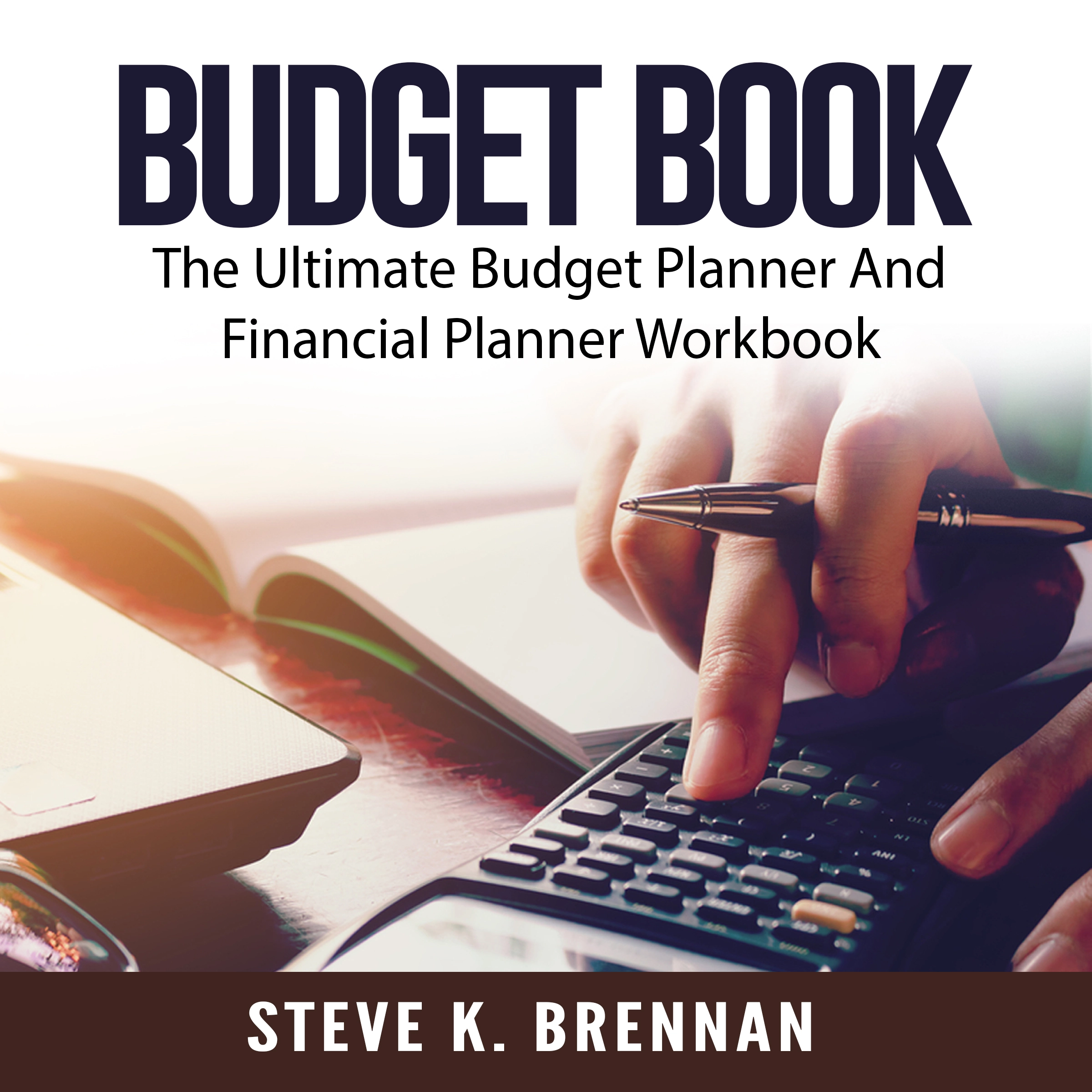 Budget Book: The Ultimate Budget Planner And Financial Planner Workbook by Steve K. Brennan Audiobook