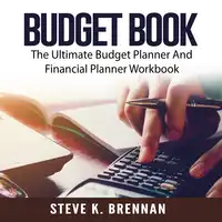 Budget Book: The Ultimate Budget Planner And Financial Planner Workbook Audiobook by Steve K. Brennan