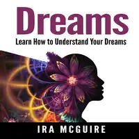 Dreams: The Ultimate Guide to Understanding the Dreams You Dream Audiobook by Ira Mcguire