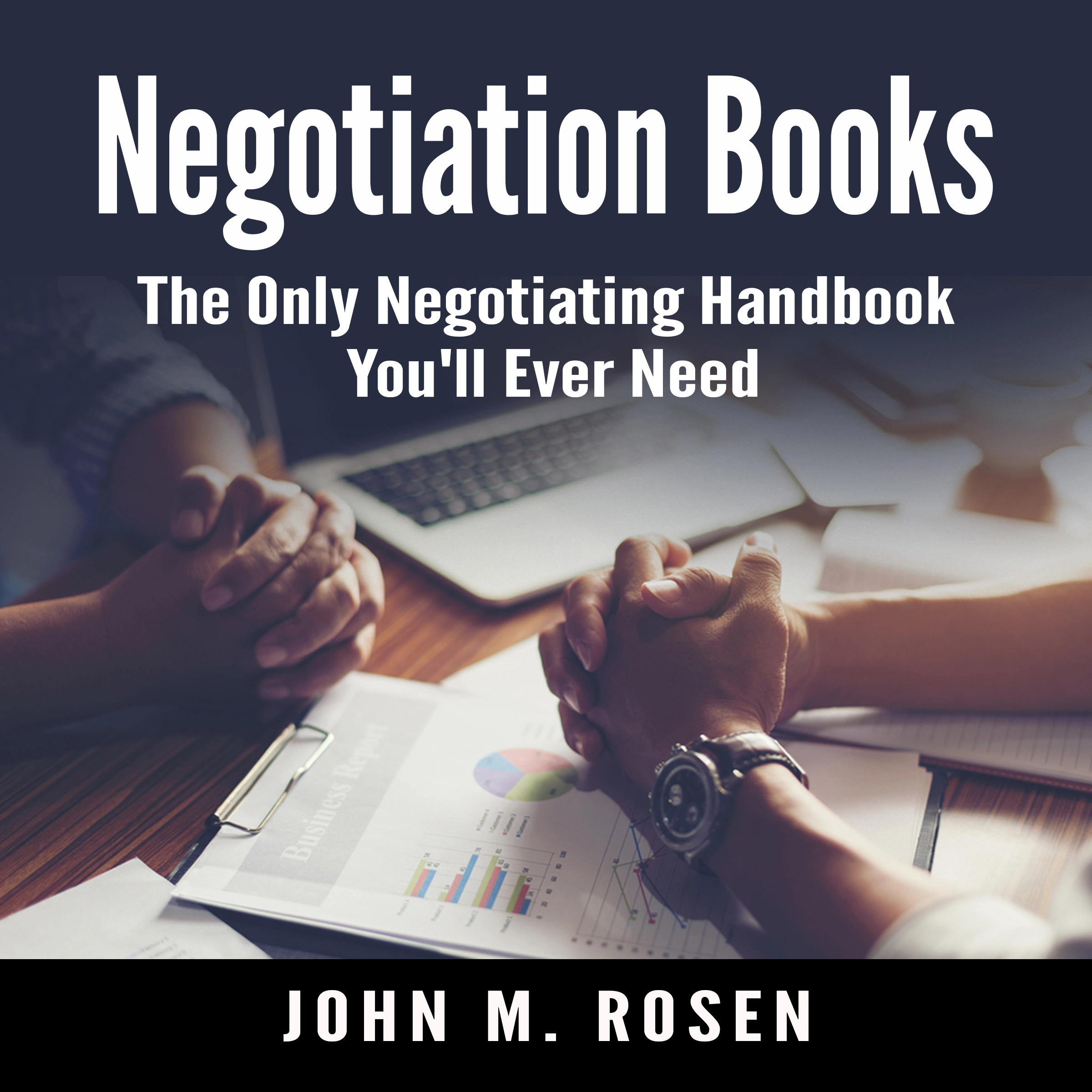 Negotiation Books: The Only Negotiating Handbook You'll Ever Need Audiobook by John M. Rosen