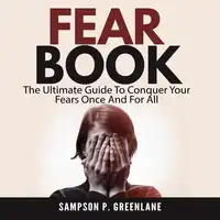 Fear Book: The Ultimate Guide To Conquer Your Fears Once And For All Audiobook by Sampson P. Greenlane