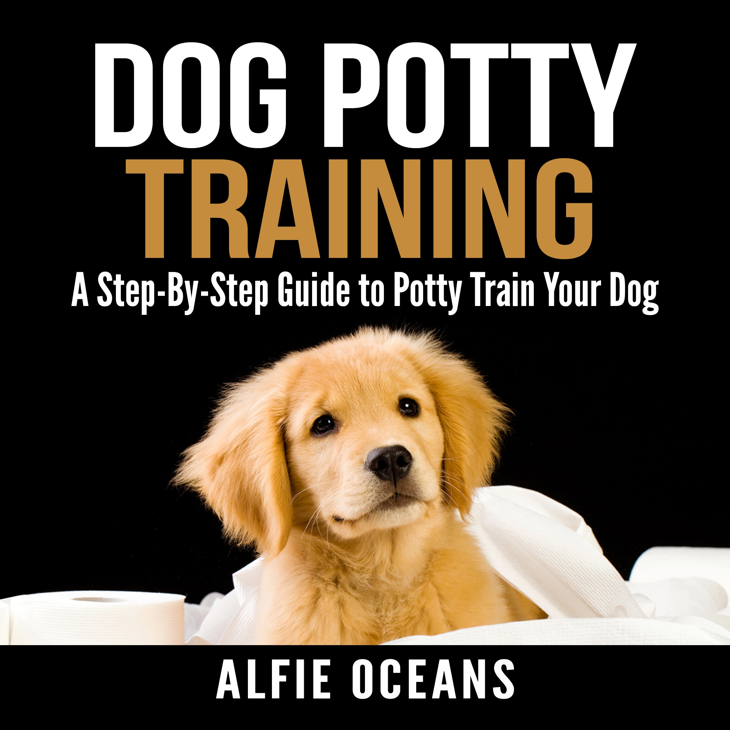 Dog Potty Training: A Step-By-Step Guide to Potty Train Your Dog by Alfie Oceans Audiobook