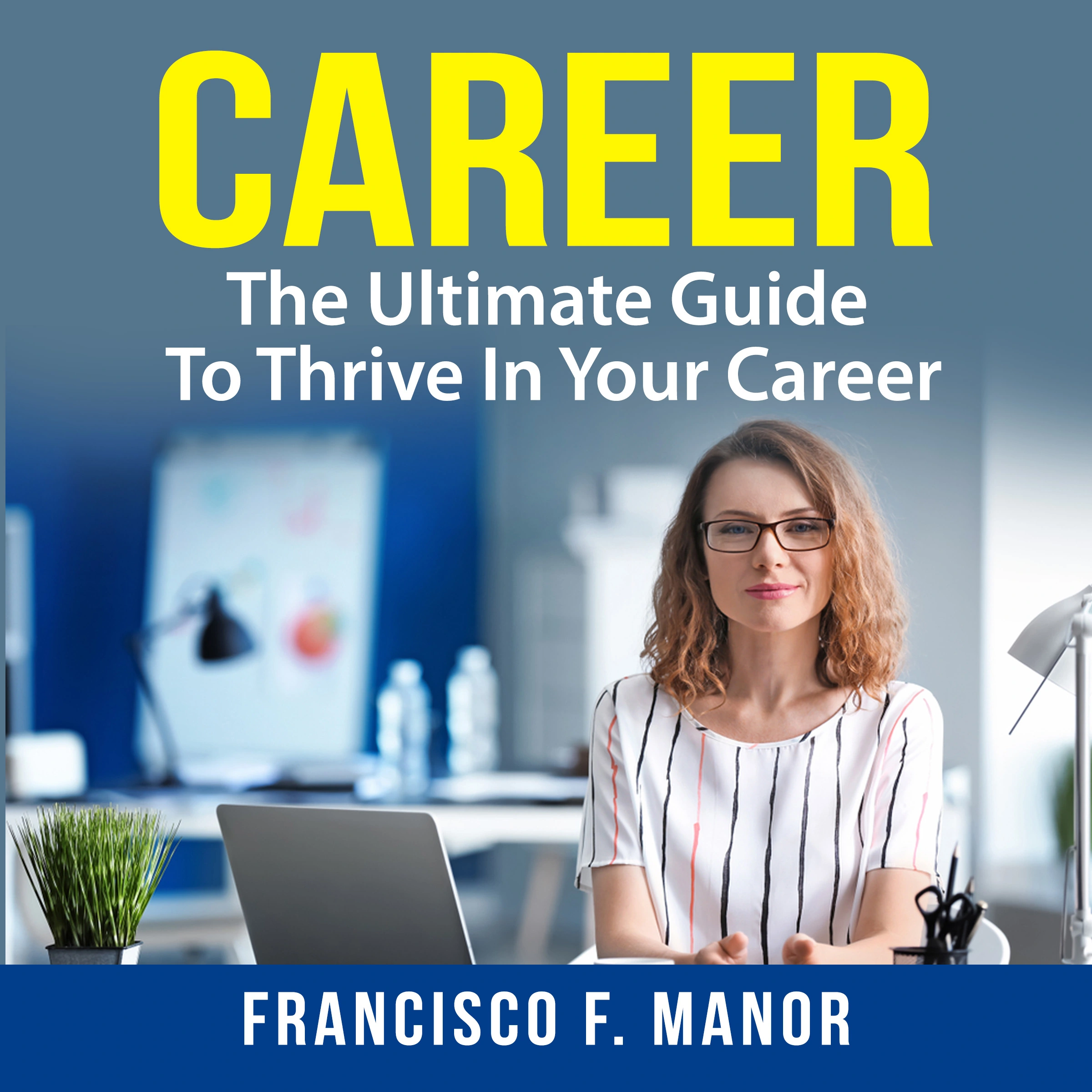 Career: The Ultimate Guide To Thrive In Your Career by Francisco F. Manor Audiobook