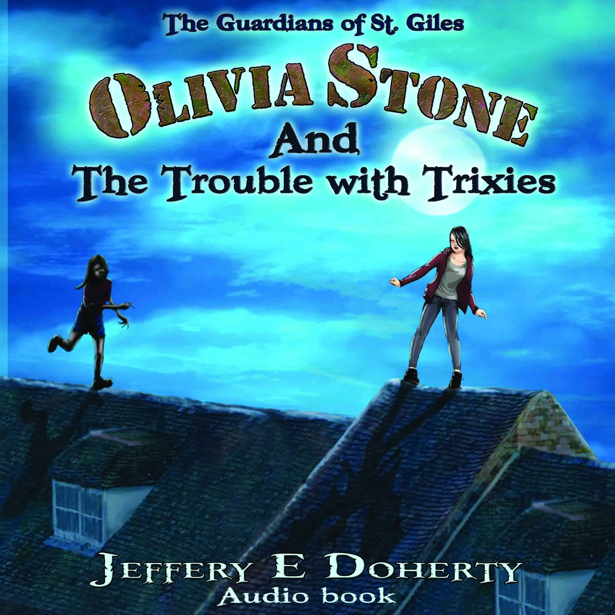 Olivia Stone and the Trouble With Trixies (The Guardians of St. Giles Book 1) Audiobook by Jeffery E. Doherty