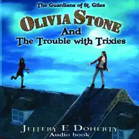 Olivia Stone and the Trouble With Trixies (The Guardians of St. Giles Book 1) Audiobook by Jeffery E. Doherty