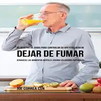 55 Recetas de Jugos para Controlar Su Apetito Luego de Dejar de Fumar Audiobook by Joe Correa