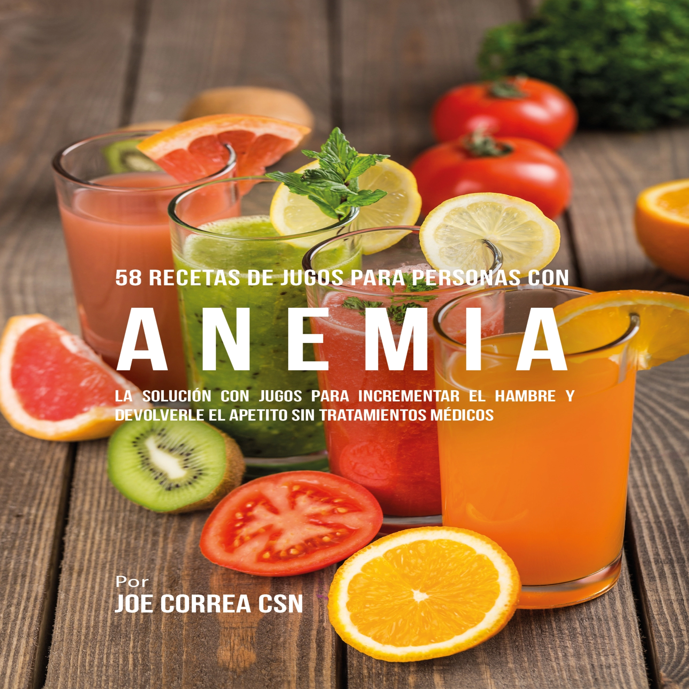 58 Recetas de Jugos Para Personas Con Anemia by Joe Correa CSN