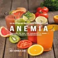 58 Recetas de Jugos Para Personas Con Anemia Audiobook by Joe Correa CSN