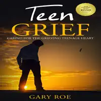 Teen Grief: Caring for the Grieving Teenage Heart Audiobook by Gary Roe