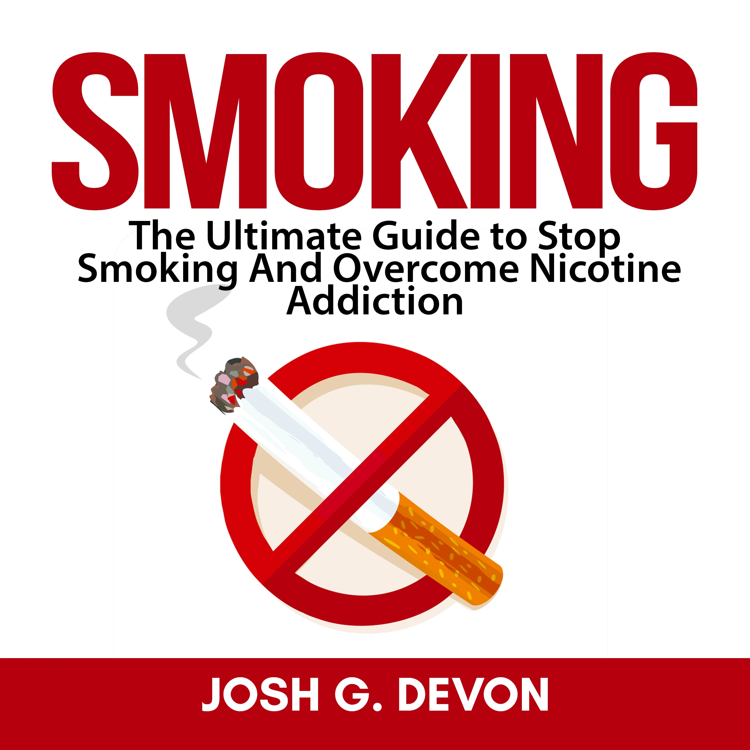 Smoking: The Ultimate Guide to Stop Smoking And Overcome Nicotine Addiction Audiobook by Josh G. Devon