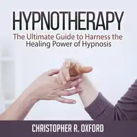 Hypnotherapy: The Ultimate Guide to Harness the Healing Power of Hypnosis Audiobook by Christopher R. Oxford