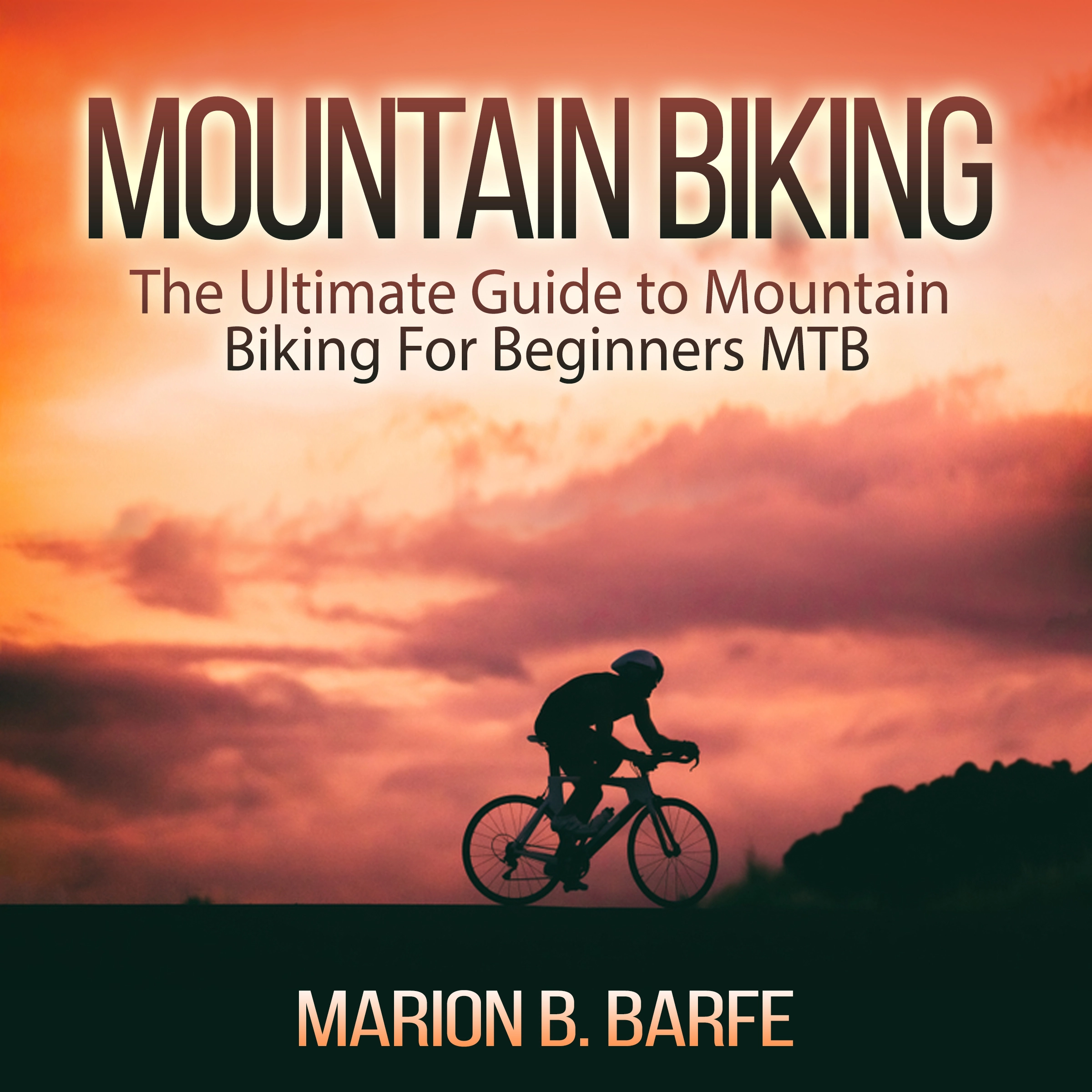 Mountain Biking: The Ultimate Guide to Mountain Biking For Beginners MTB by Marion B. Barfe Audiobook