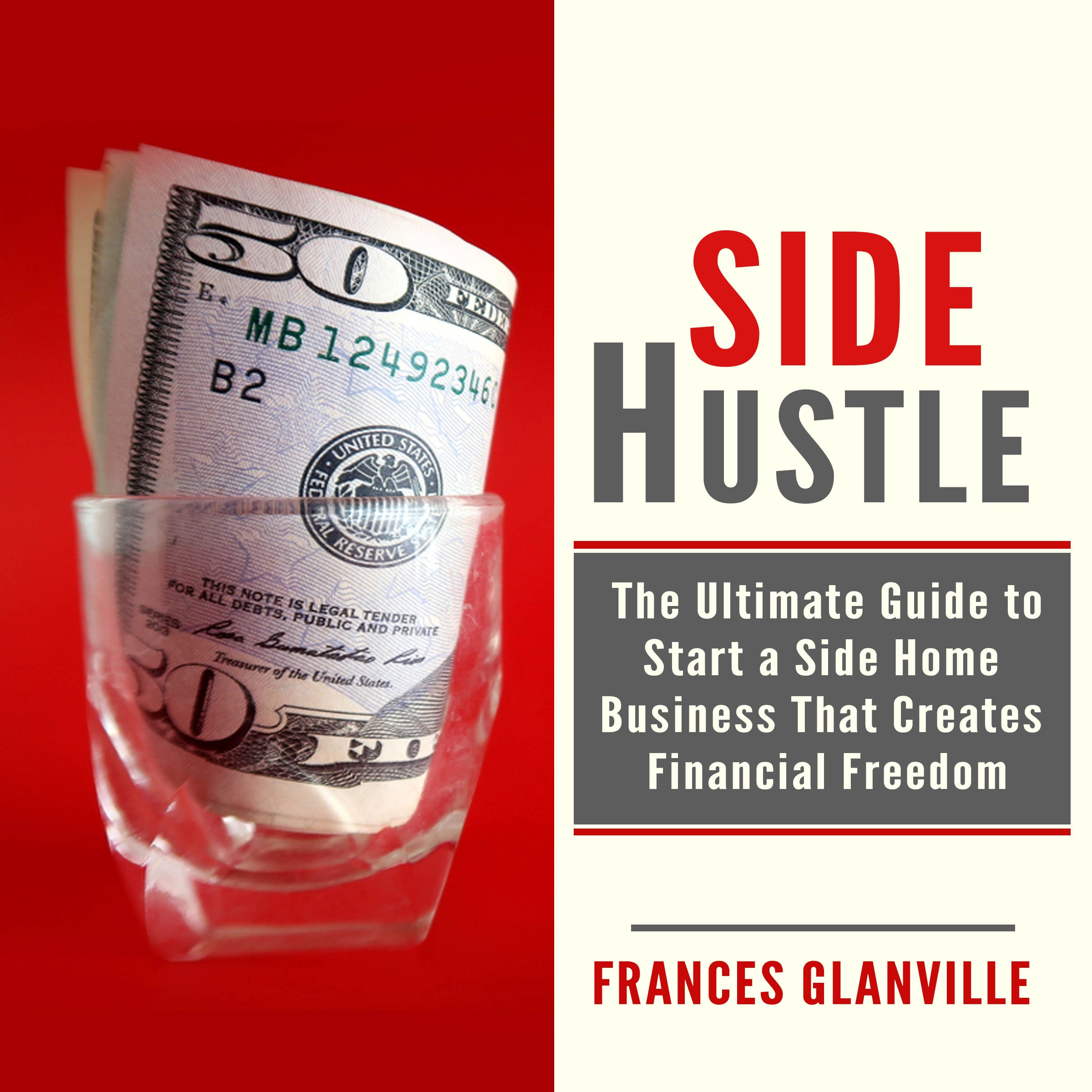 Side Hustle: The Ultimate Guide to Start a Side Home Business That Creates Financial Freedom by Frances Glanville Audiobook