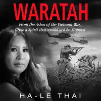 WARATAH From the Ashes of the Vietnam War Grew a Spirit that would not be Stopped Audiobook by Ha-Le Thai