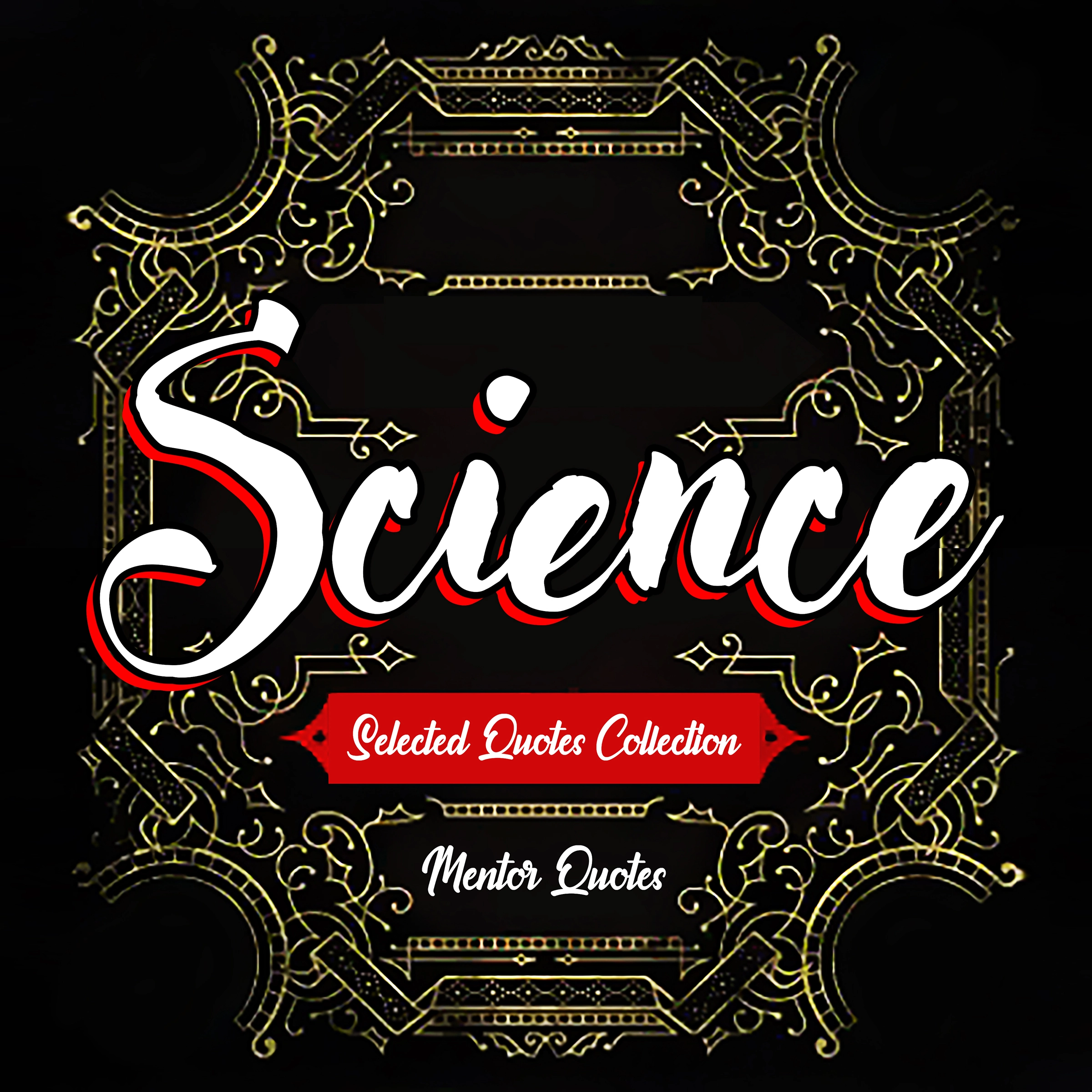 SCIENCE: Selected Quotes Collection - Including Albert Einstein, Carl Sagan, Galileo Galilei, Neil deGrasse Tyson, Nikola Tesla, Richard Feynman, Stephen Hawking, Thomas Edison and many more! Audiobook by Mentor Quotes