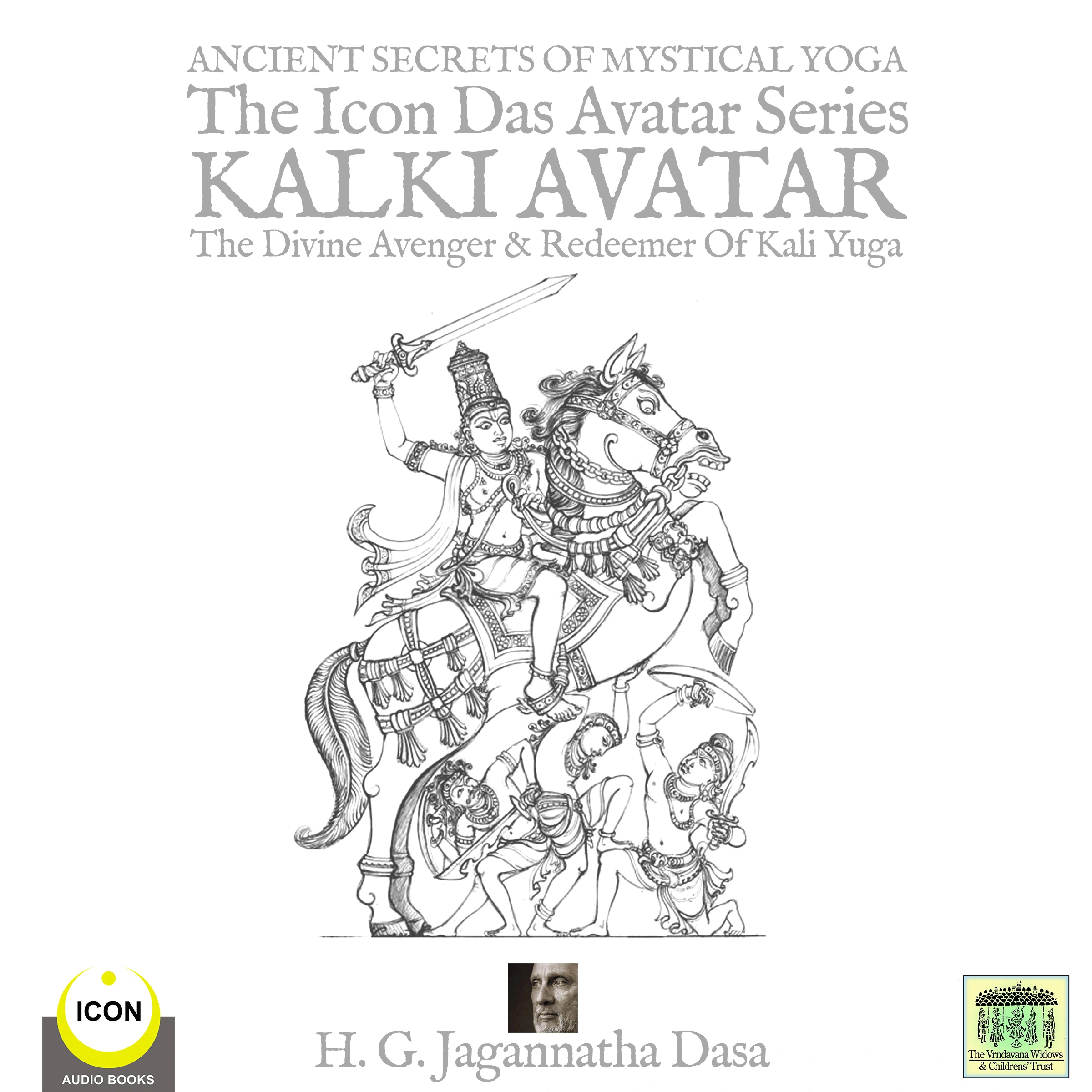 Ancient Secret's Of Mystical Yoga The Icon Das Avatar Series Kalki Avatar - The Divine Avenger & Redeemer Of Kali Yuga by H.G. Jagannatha Dasa Audiobook