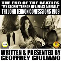 The End Of The Beatles "My secret Terror Of Line As A Beatle" The John Lennon Confessions 1969 Audiobook by Geoffrey Giuliano