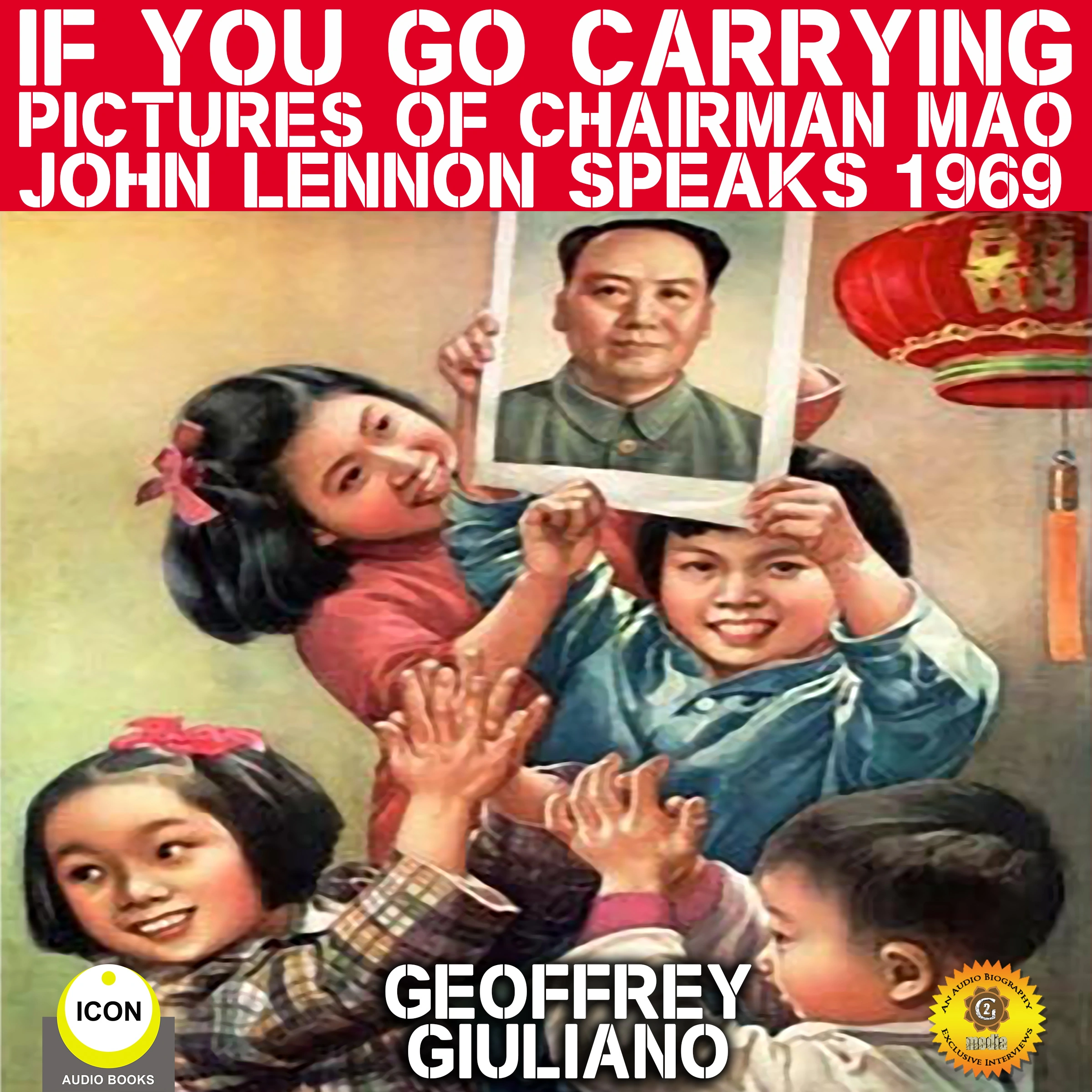 If You Go Carrying Pictures Of Chairman Mao - John Lennon Speaks 1969 by Geoffrey Giuliano