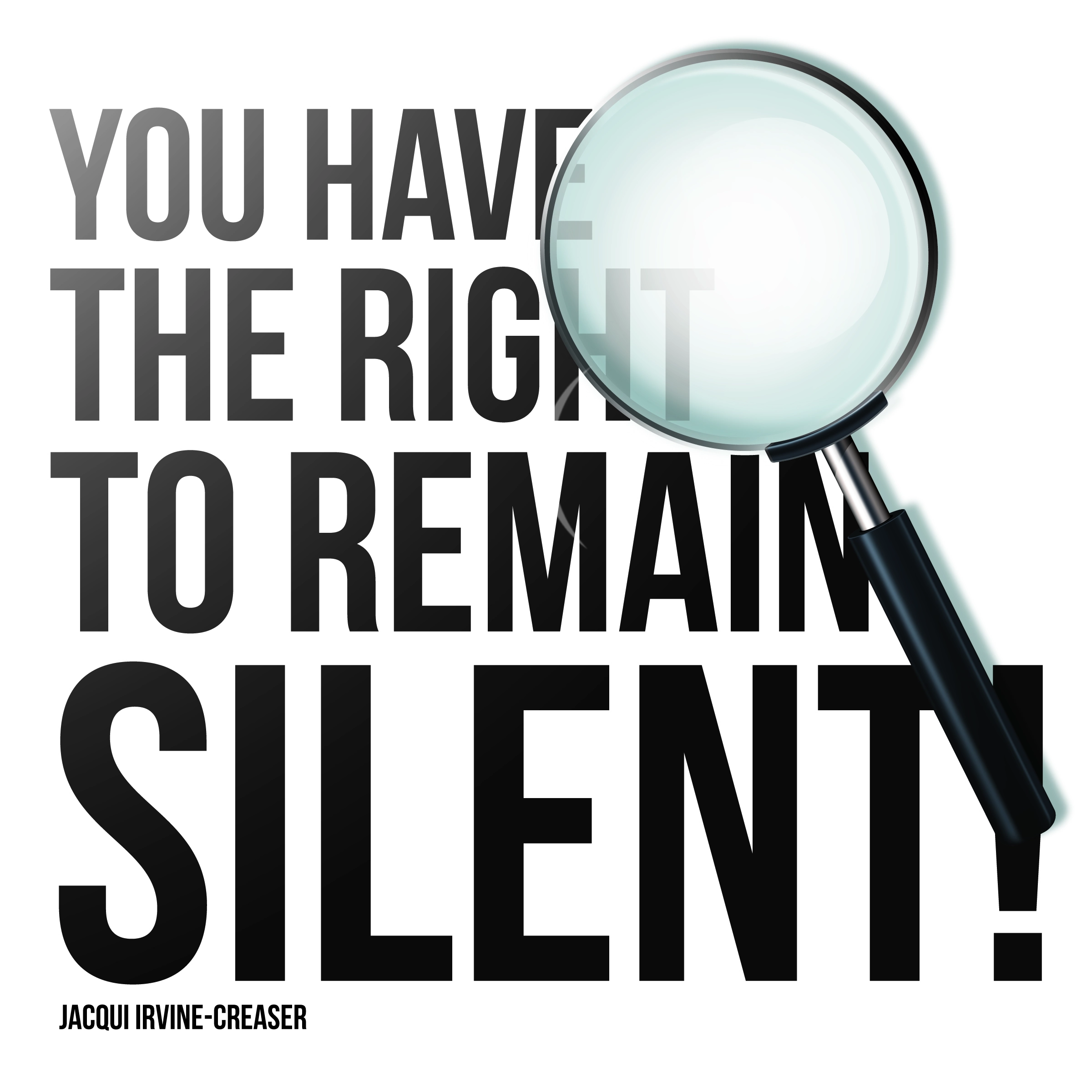 You Have The Right To Remain Silent by Jacqui Irvine-Creaser