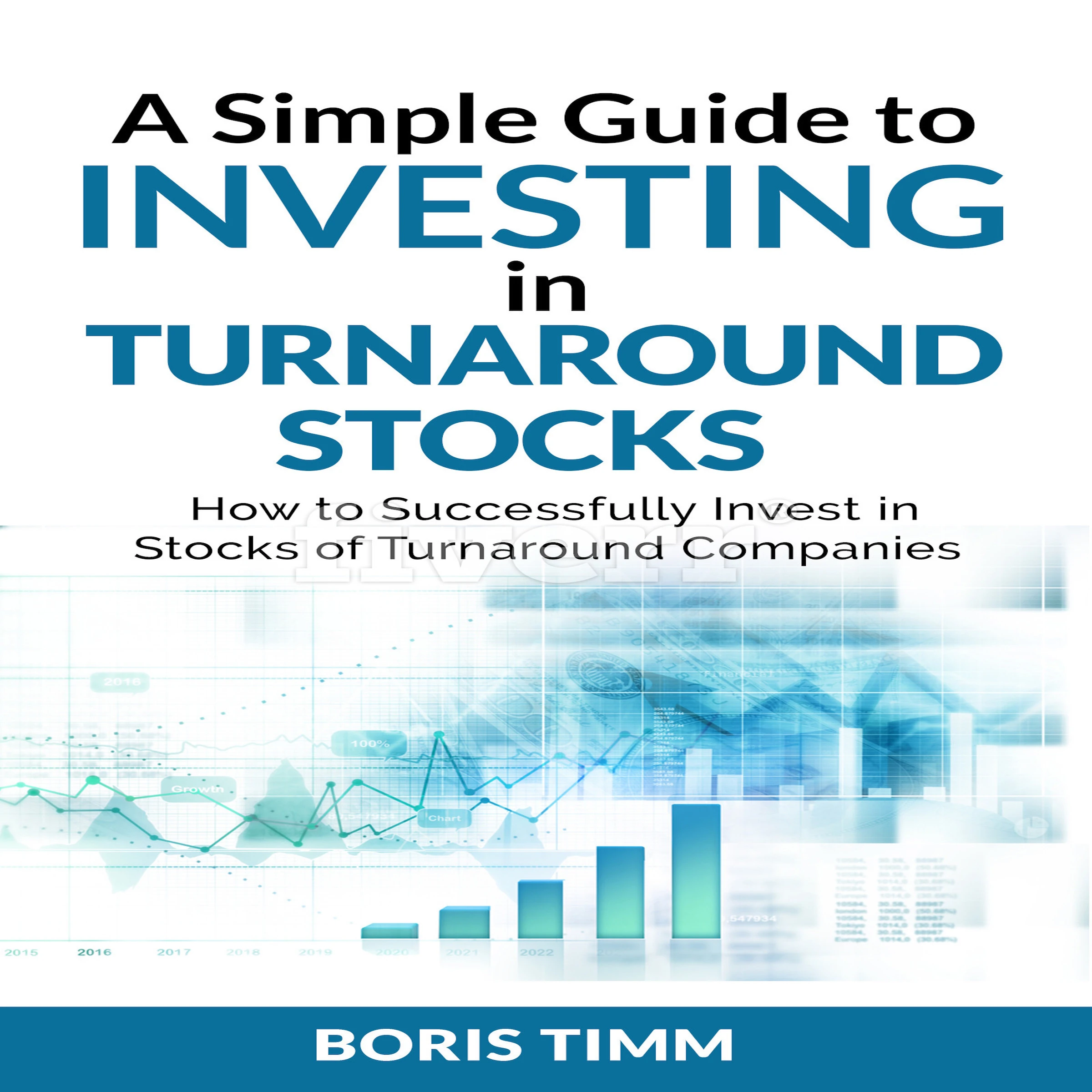 A Simple Guide to Investing in Turnaround Stocks - How to Successfully Invest in Stocks of Turnaround Companies by Boris Timm Audiobook