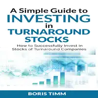 A Simple Guide to Investing in Turnaround Stocks - How to Successfully Invest in Stocks of Turnaround Companies Audiobook by Boris Timm