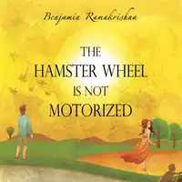 The Hamster Wheel is not Motorized Audiobook by Benjamin Ramakrishna