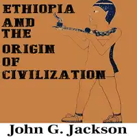 Ethiopia and the Origin of Civilization Audiobook by John G. Jackson