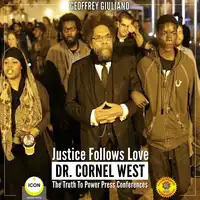 Justice Follows Love Dr. Cornel West - The Truth to Power Press Conferences Audiobook by Geoffrey Giuliano