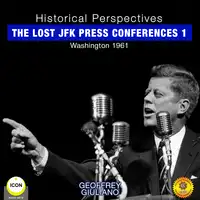 Historical Perspectives - the Lost JFK Press Conferences, Volume 1 Audiobook by Geoffrey Giuliano