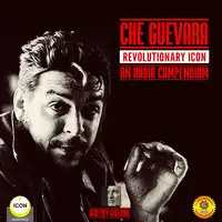 Che Guevara Revolutionary Icon - An Audio Compendium Audiobook by Geoffrey Giuliano