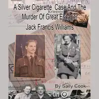 A Silver Cigarette Case and The Murder of Great Escaper Jack Francis Williams Audiobook by Sally Cook