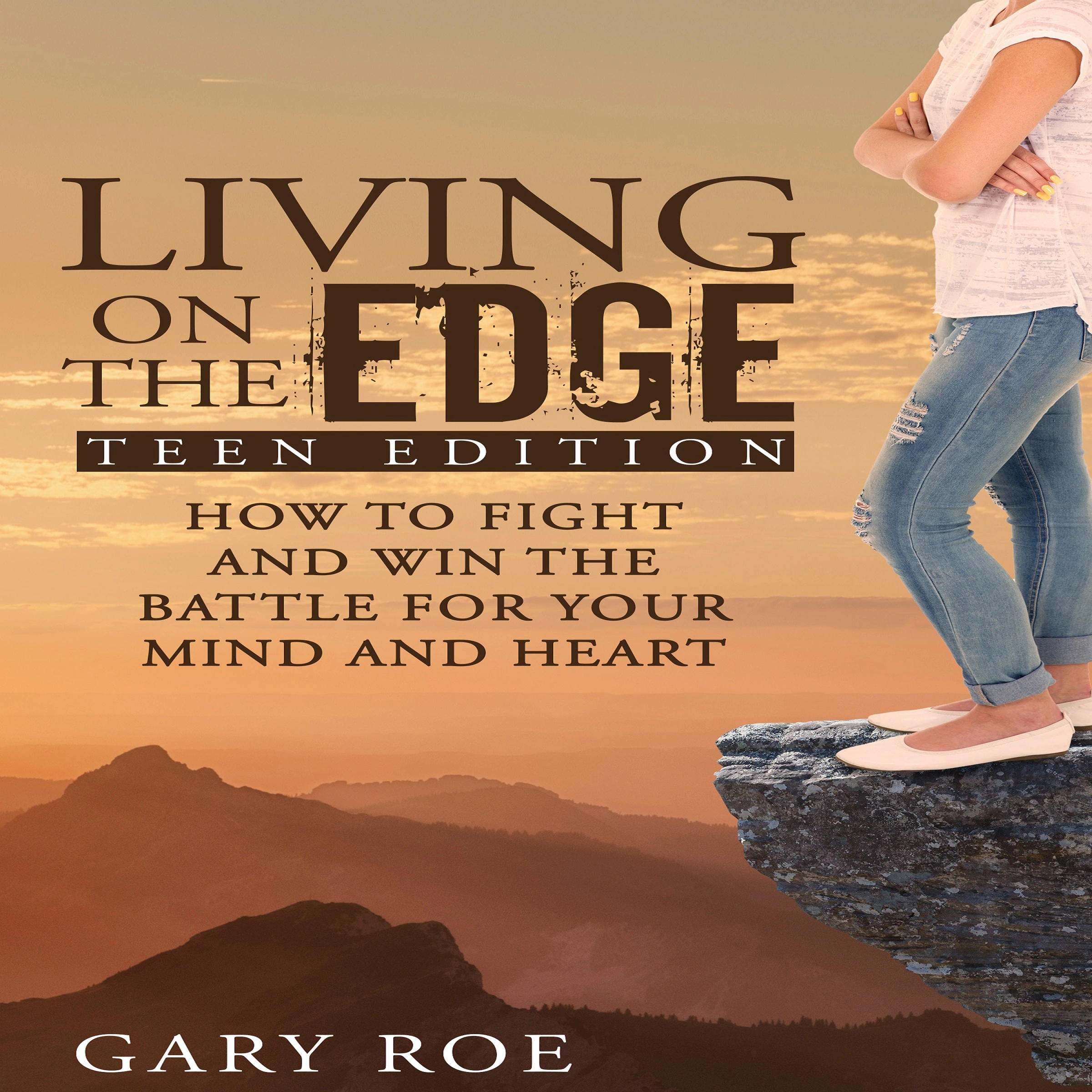 Living on the Edge: How to Fight and Win the Battle for Your Mind and Heart (Teen Edition) by Gary Roe Audiobook